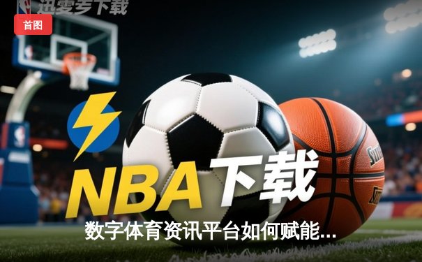 数字体育资讯平台如何赋能全民健身与理性购彩新生态