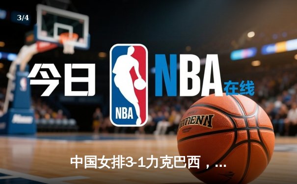 中国女排3-1力克巴西，奥运资格赛取得关键胜利 - 3