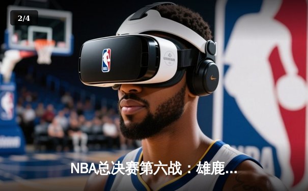 NBA总决赛第六战：雄鹿客场鏖战击败太阳 字母哥狂砍50分率队夺冠 - 2