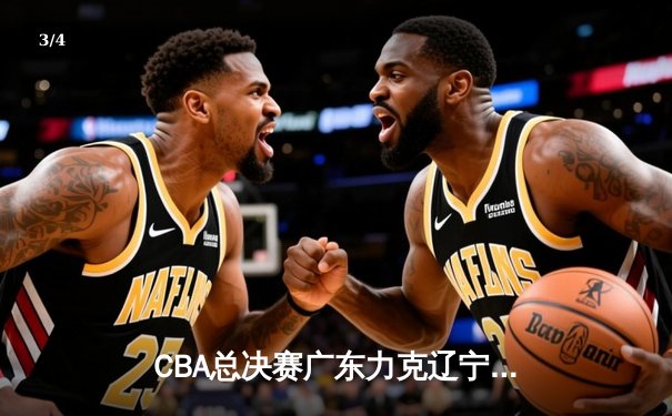 CBA总决赛广东力克辽宁夺队史第十二冠 易建联关键三分定乾坤 - 3